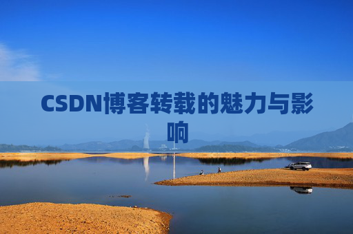 CSDN博客转载的魅力与影响